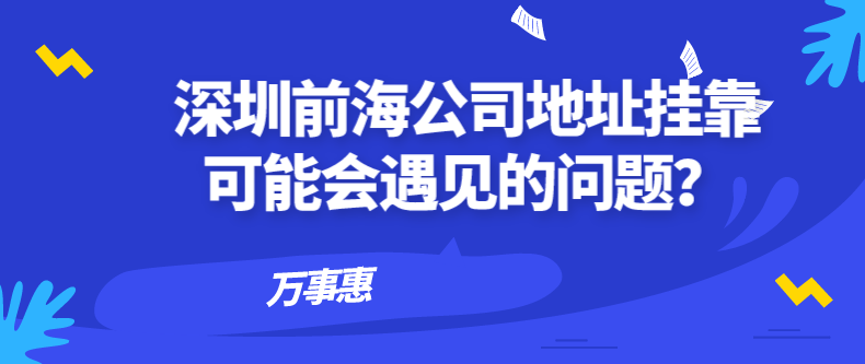 深圳前海公司地址掛靠可能會遇見的問題？