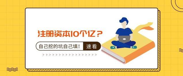 注冊資本10個億？公司注冊資本過大的后果-萬事惠